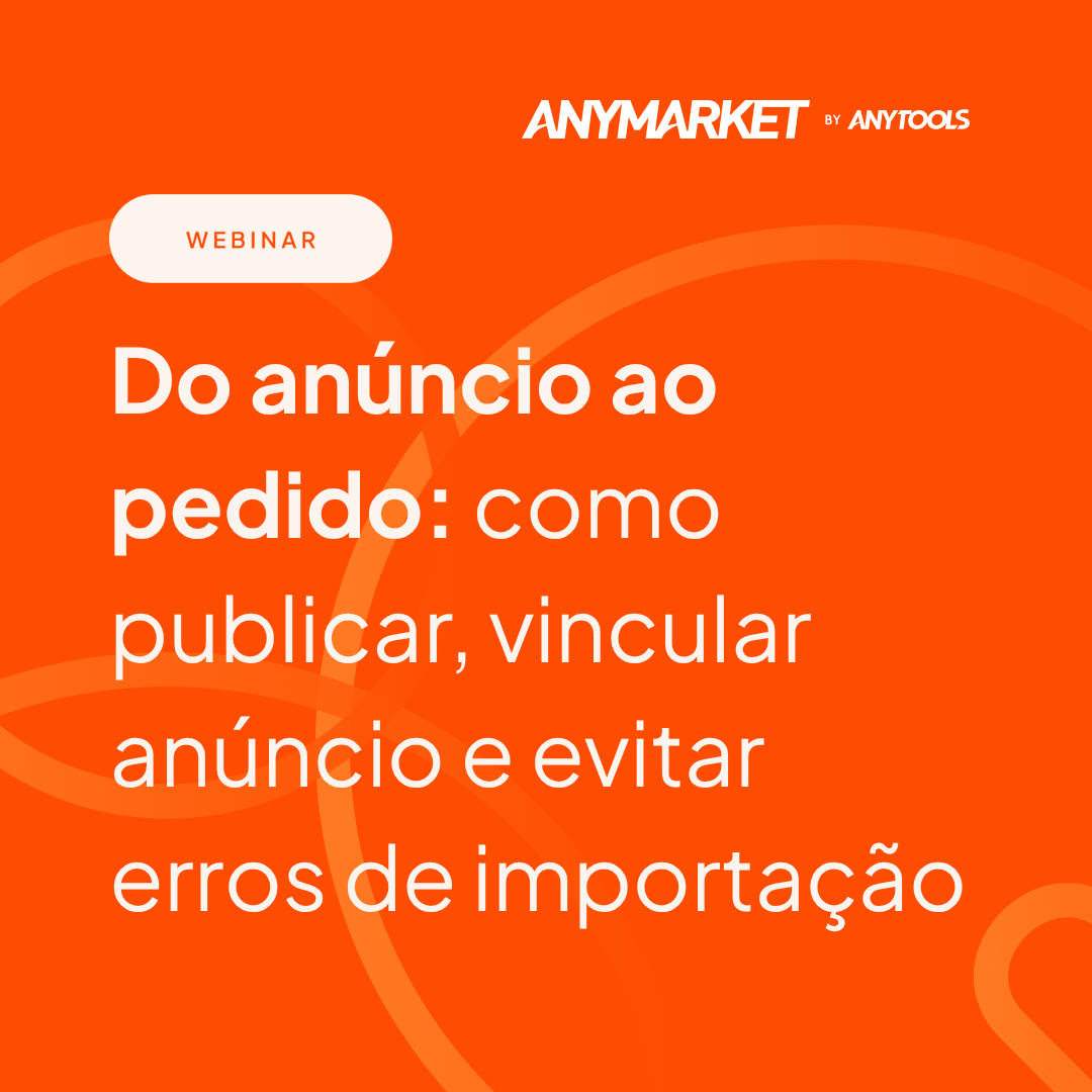[WEBINAR TREINAMENTO] Do anúncio ao pedido como publicar, vincular anúncio e evitar erros de importação